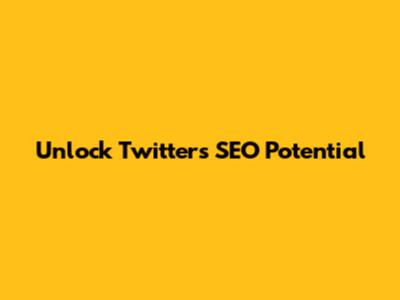 Unlock Twitter's SEO Potential