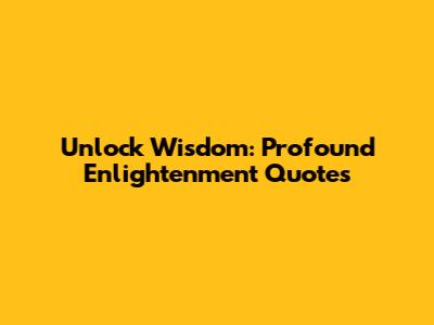 Unlock Wisdom: Profound Enlightenment Quotes