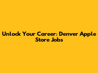 Unlock Your Career: Denver Apple Store Jobs
