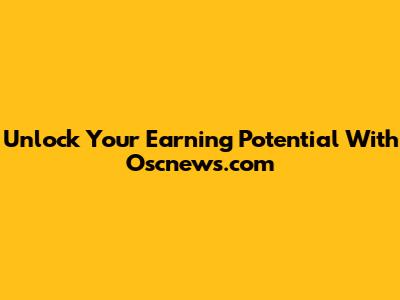 Unlock Your Earning Potential With Oscnews.com