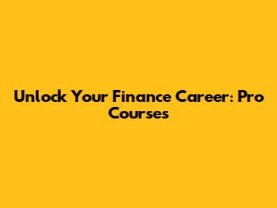 Unlock Your Finance Career: Pro Courses