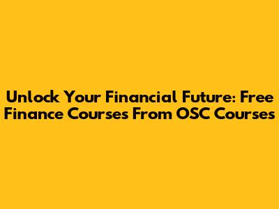 Unlock Your Financial Future: Free Finance Courses From OSC Courses