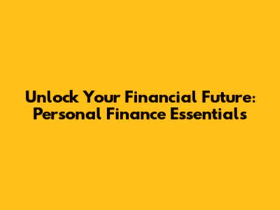 Unlock Your Financial Future: Personal Finance Essentials