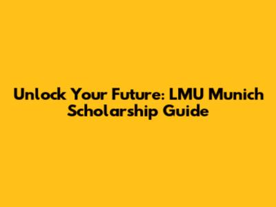 Unlock Your Future: LMU Munich Scholarship Guide