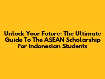 Unlock Your Future: The Ultimate Guide To The ASEAN Scholarship For Indonesian Students