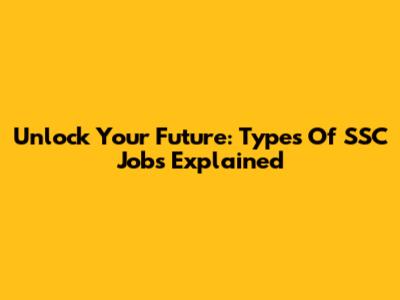 Unlock Your Future: Types Of SSC Jobs Explained