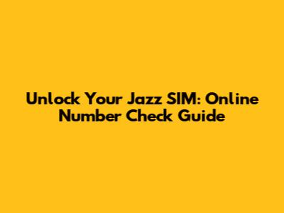Unlock Your Jazz SIM: Online Number Check Guide