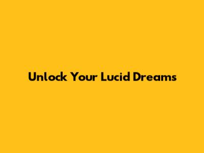 Unlock Your Lucid Dreams