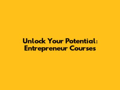 Unlock Your Potential: Entrepreneur Courses