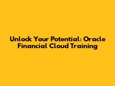 Unlock Your Potential: Oracle Financial Cloud Training