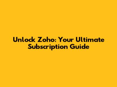 Unlock Zoho: Your Ultimate Subscription Guide