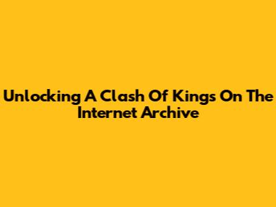 Unlocking 'A Clash Of Kings' On The Internet Archive