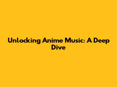 Unlocking Anime Music: A Deep Dive