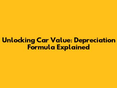 Unlocking Car Value: Depreciation Formula Explained