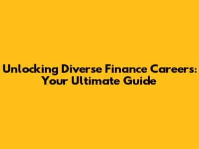Unlocking Diverse Finance Careers: Your Ultimate Guide