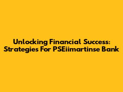 Unlocking Financial Success: Strategies For PSEiimartinse Bank