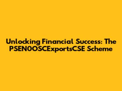 Unlocking Financial Success: The PSEN0OSCExportsCSE Scheme