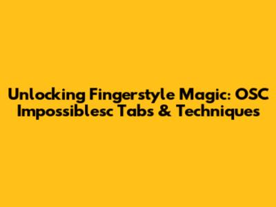 Unlocking Fingerstyle Magic: OSC Impossiblesc Tabs & Techniques