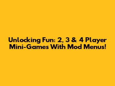 Unlocking Fun: 2, 3 & 4 Player Mini-Games With Mod Menus!