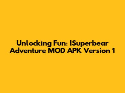 Unlocking Fun: ISuperbear Adventure MOD APK Version 1