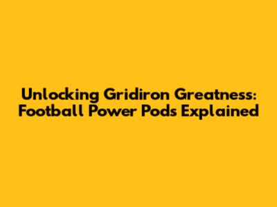 Unlocking Gridiron Greatness: Football Power Pods Explained