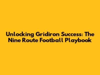 Unlocking Gridiron Success: The Nine Route Football Playbook