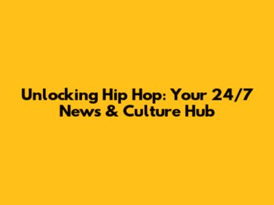Unlocking Hip Hop: Your 24/7 News & Culture Hub