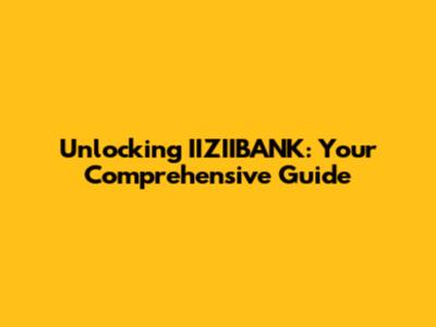 Unlocking IIZIIBANK: Your Comprehensive Guide