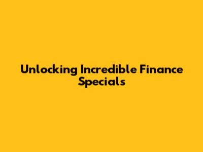 Unlocking Incredible Finance Specials
