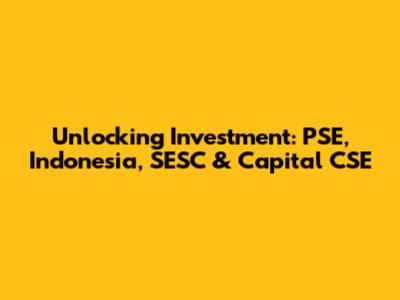 Unlocking Investment: PSE, Indonesia, SESC & Capital CSE