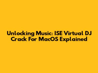 Unlocking Music: ISE Virtual DJ Crack For MacOS Explained