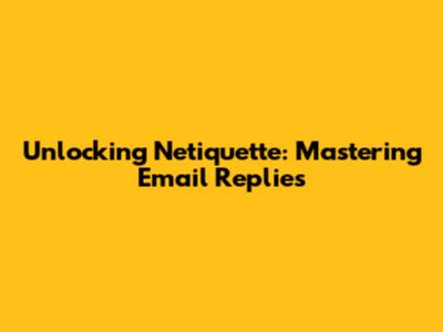 Unlocking Netiquette: Mastering Email Replies