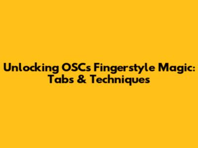 Unlocking OSC's Fingerstyle Magic: Tabs & Techniques