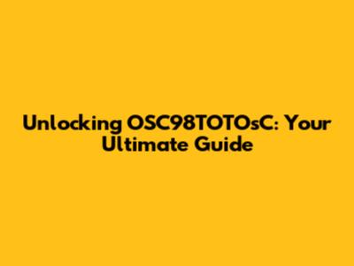 Unlocking OSC98TOTOsC: Your Ultimate Guide