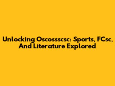 Unlocking Oscossscsc: Sports, FCsc, And Literature Explored