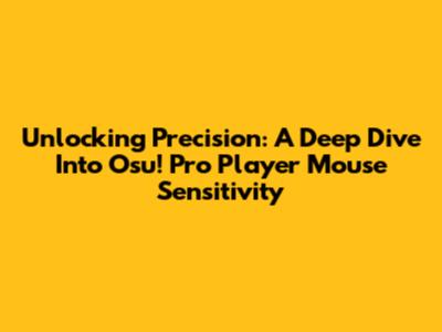Unlocking Precision: A Deep Dive Into Osu! Pro Player Mouse Sensitivity