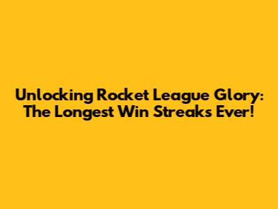 Unlocking Rocket League Glory: The Longest Win Streaks Ever!