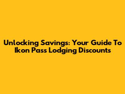 Unlocking Savings: Your Guide To Ikon Pass Lodging Discounts