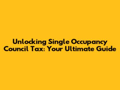Unlocking Single Occupancy Council Tax: Your Ultimate Guide