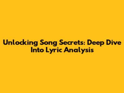 Unlocking Song Secrets: Deep Dive Into Lyric Analysis