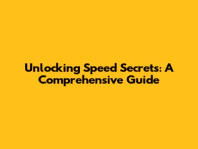 Unlocking Speed Secrets: A Comprehensive Guide