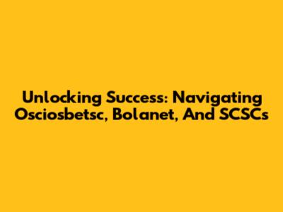 Unlocking Success: Navigating Osciosbetsc, Bolanet, And SCSCs