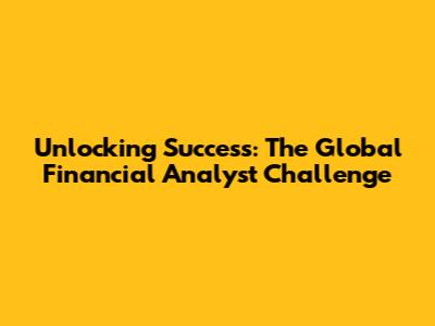 Unlocking Success: The Global Financial Analyst Challenge