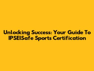 Unlocking Success: Your Guide To IPSEISafe Sports Certification