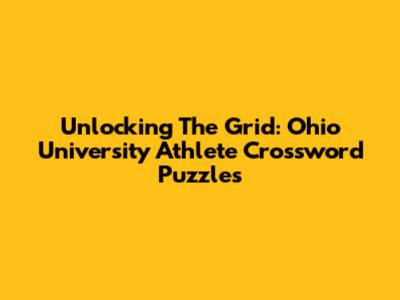 Unlocking The Grid: Ohio University Athlete Crossword Puzzles