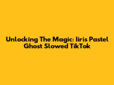 Unlocking The Magic: Iiris' Pastel Ghost Slowed TikTok