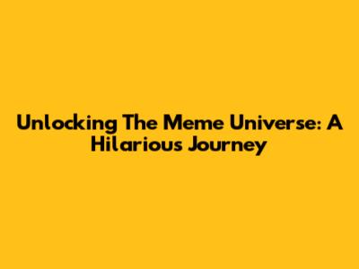 Unlocking The Meme Universe: A Hilarious Journey