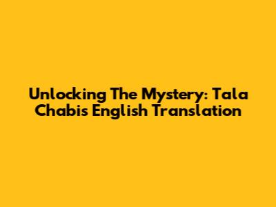 Unlocking The Mystery: Tala Chabi's English Translation