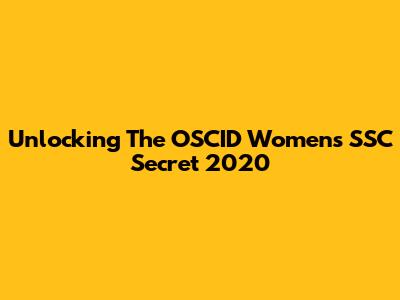 Unlocking The OSCID Women's SSC Secret 2020