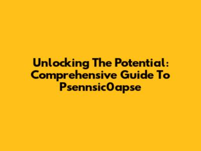 Unlocking The Potential: Comprehensive Guide To Psennsic0apse